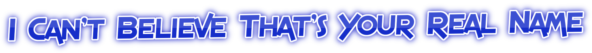 i cant believe thats your name